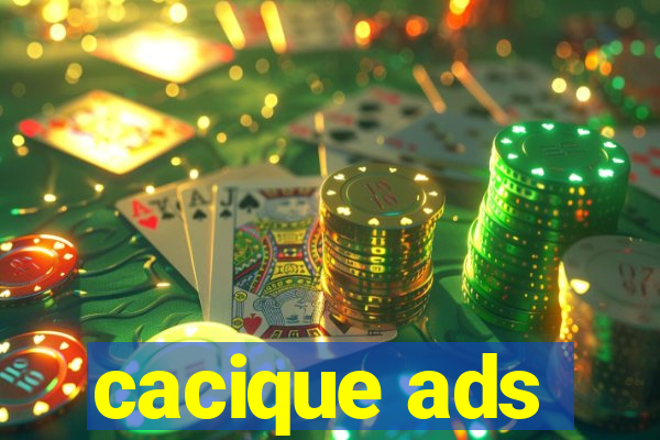 cacique ads